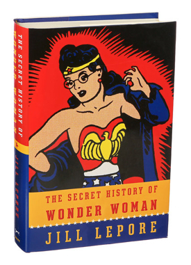 Secret History of Wonder Woman Jill Lepore